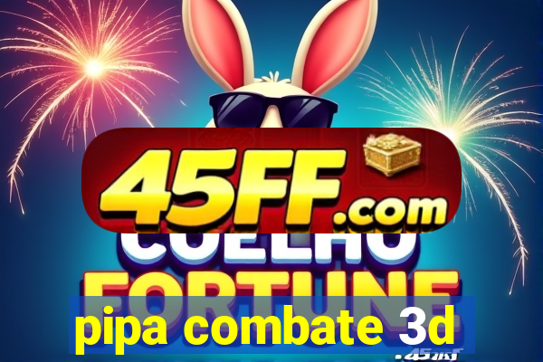 pipa combate 3d